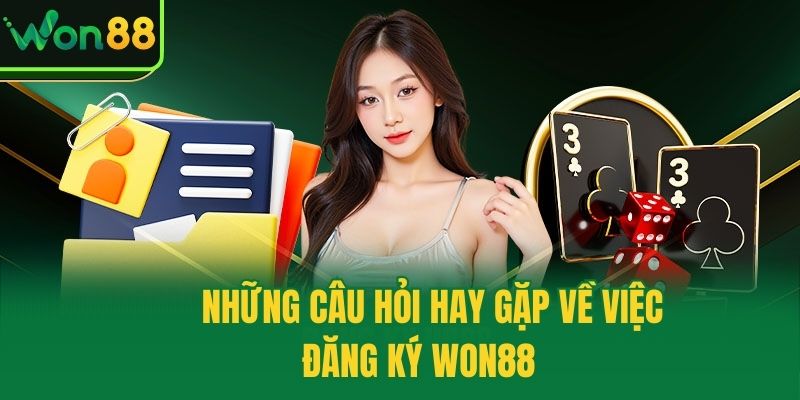 Những câu hỏi hay gặp về việc đăng ký Won88