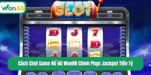 Cách Chơi Game Nổ Hũ Won88 Chinh Phục Jackpot Tiền Tỷ