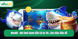 Won88 - Nơi Chơi Game Bắn Cá Uy Tín, Làm Giàu Siêu Dễ